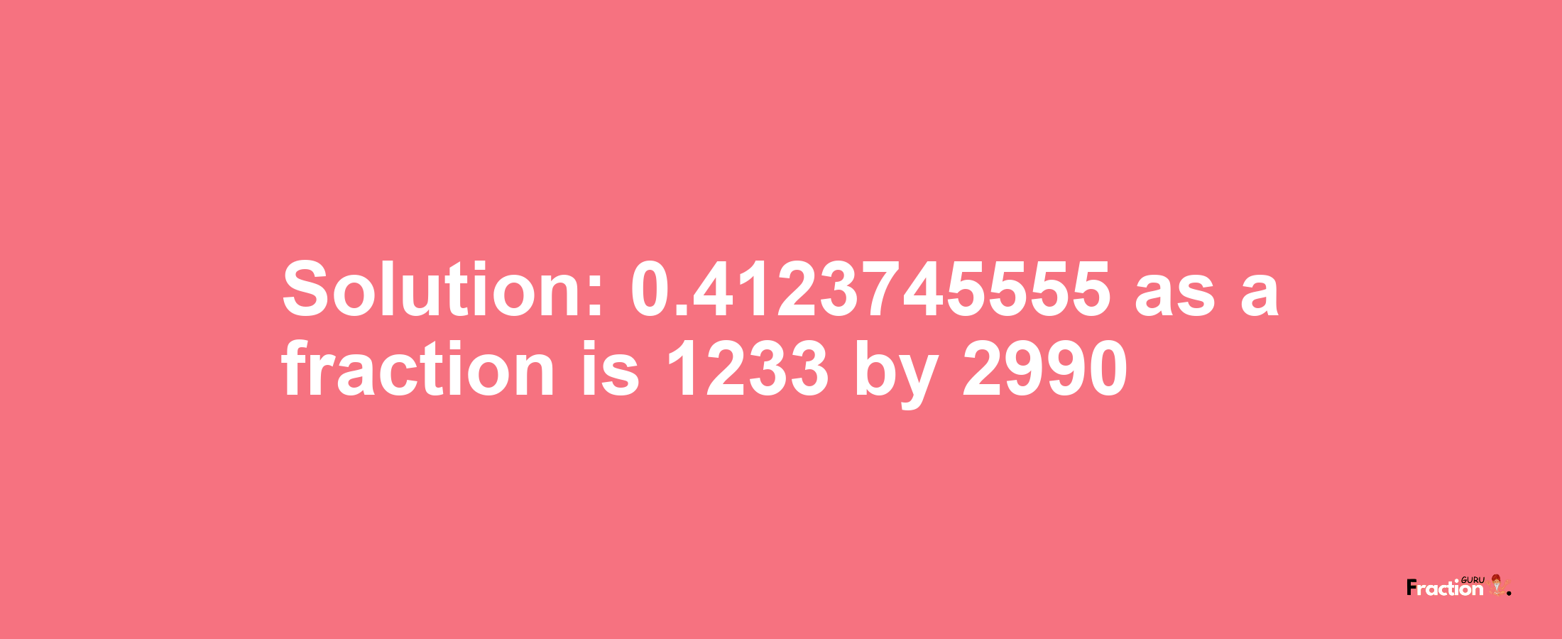 Solution:0.4123745555 as a fraction is 1233/2990
